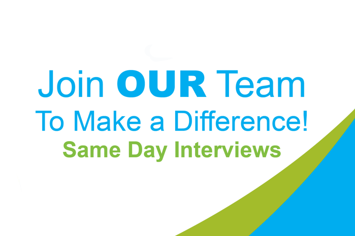 Join Our Team to make a difference! Same Day Interviews